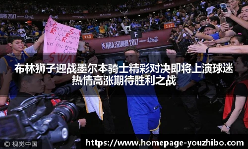 布林狮子迎战墨尔本骑士精彩对决即将上演球迷热情高涨期待胜利之战