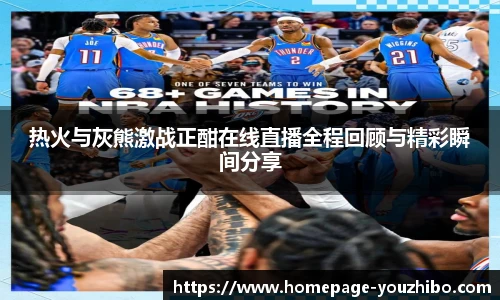 热火与灰熊激战正酣在线直播全程回顾与精彩瞬间分享